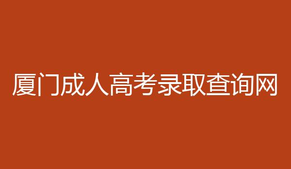 厦门成人高考录取查询网