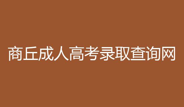 商丘成人高考录取查询网