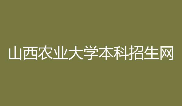 山西农业大学本科招生网