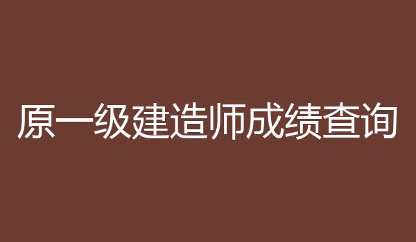 原一级建造师成绩查询