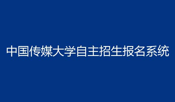 中国传媒大学自主招生报名系统
