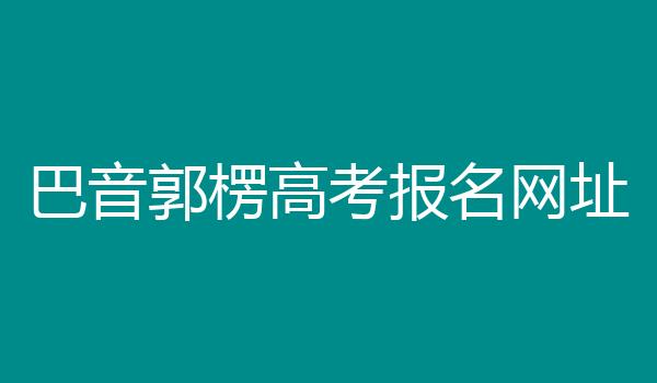 巴音郭楞高考报名网址