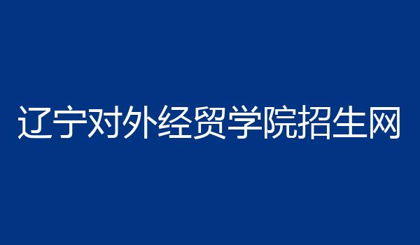 辽宁对外经贸学院招生网