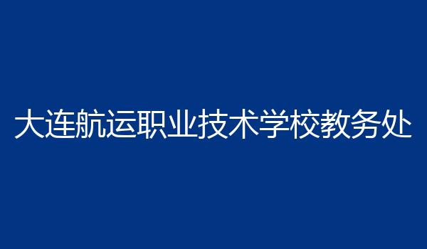 大连航运职业技术学校教务处
