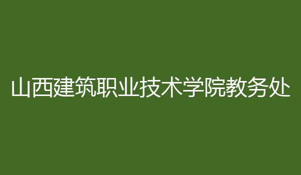 山西建筑职业技术学院教务处