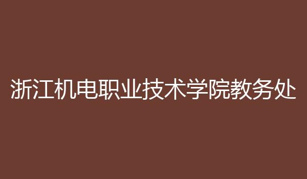 浙江机电职业技术学院教务处