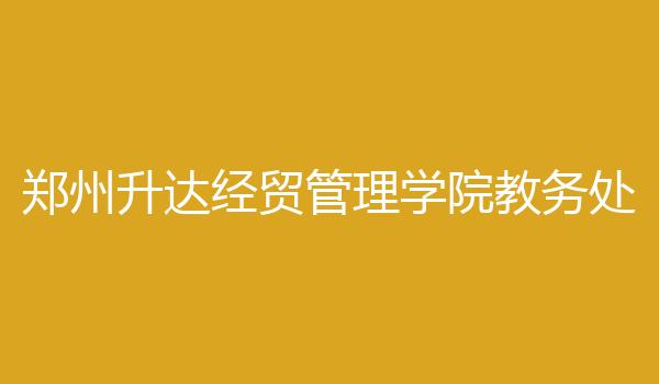 郑州升达经贸管理学院教务处