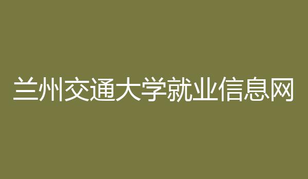 兰州交通大学就业信息网