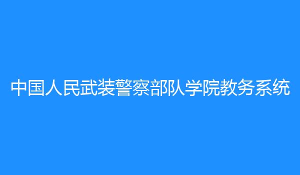 中国人民武装警察部队学院教务系统
