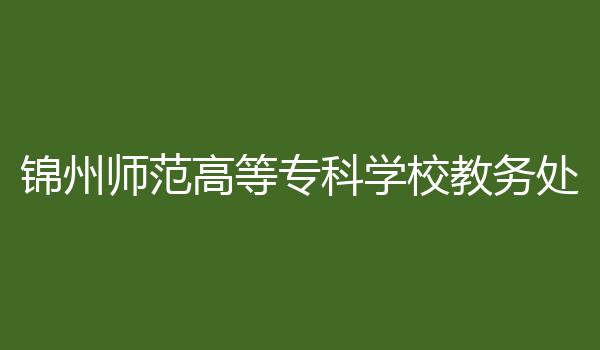 锦州师范高等专科学校教务处