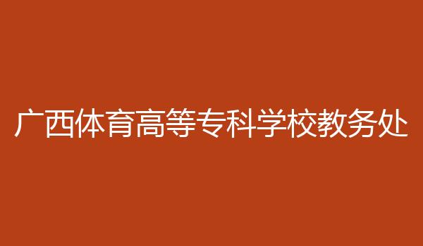 广西体育高等专科学校教务处