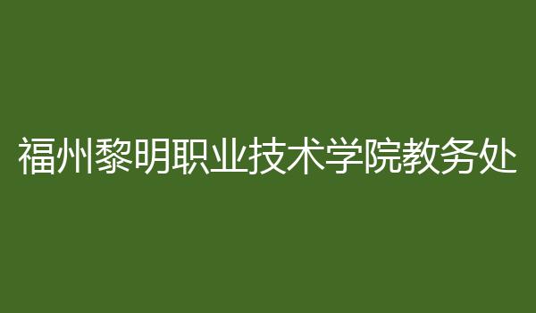 福州黎明职业技术学院教务处