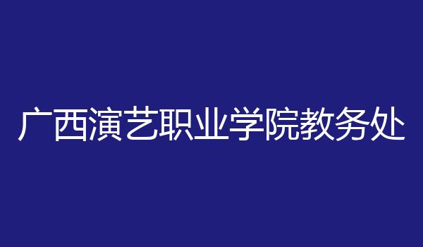 广西演艺职业学院教务处