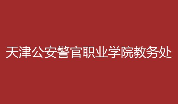 天津公安警官职业学院教务处