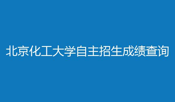 北京化工大学自主招生成绩查询