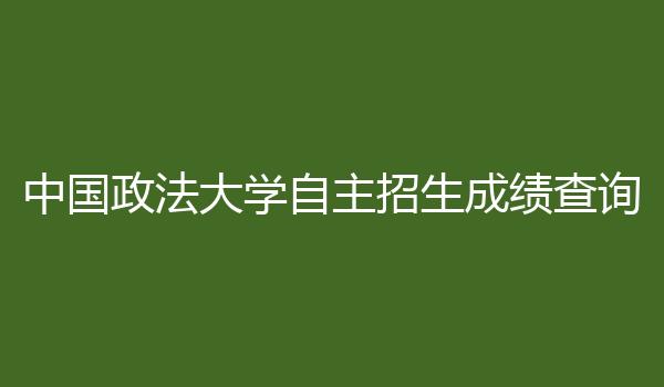 中国政法大学自主招生成绩查询