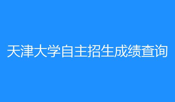 天津大学自主招生成绩查询