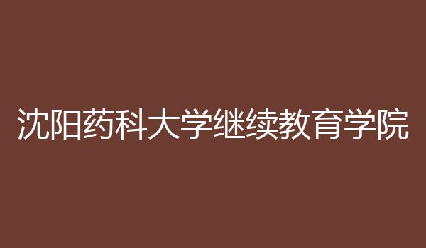 沈阳药科大学继续教育学院