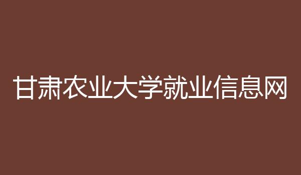 甘肃农业大学就业信息网