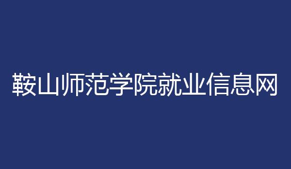 鞍山师范学院就业信息网