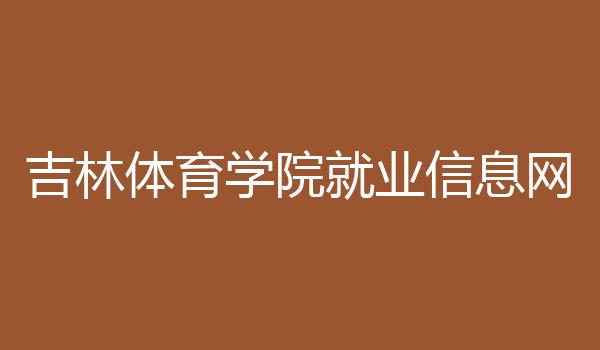 吉林体育学院就业信息网