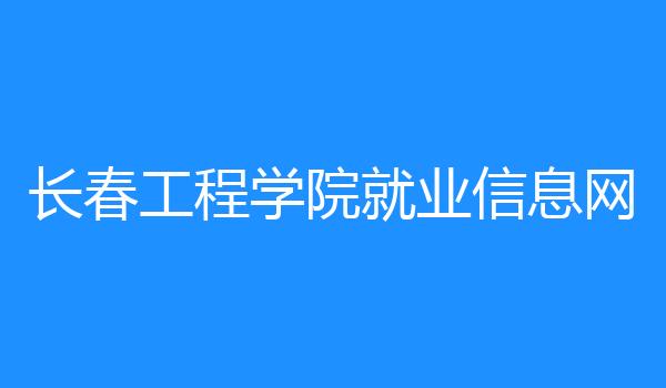 长春工程学院就业信息网