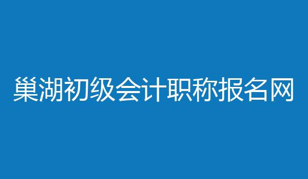 巢湖初级会计职称报名网
