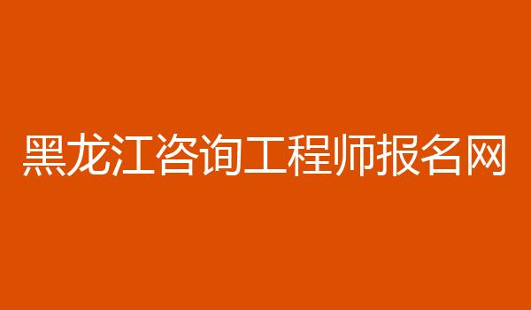 黑龙江咨询工程师报名网