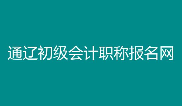 通辽初级会计职称报名网