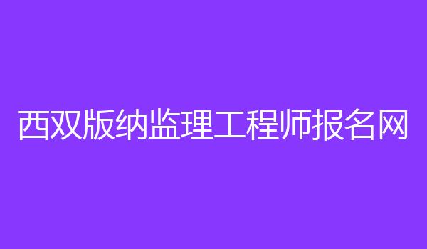 西双版纳监理工程师报名网