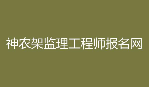 神农架监理工程师报名网
