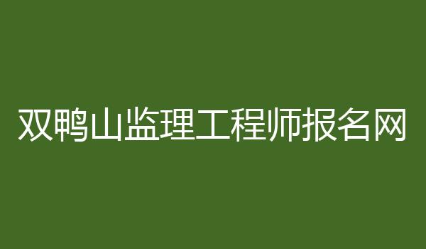 双鸭山监理工程师报名网