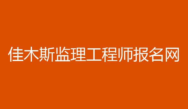 佳木斯监理工程师报名网