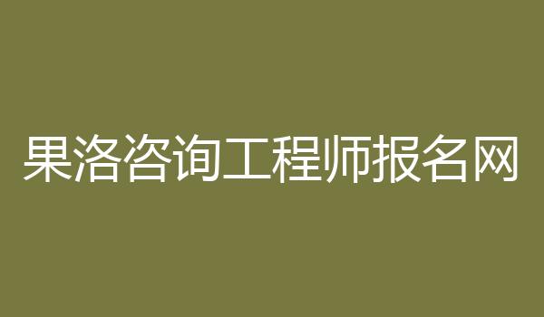 果洛咨询工程师报名网