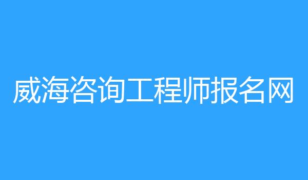 威海咨询工程师报名网