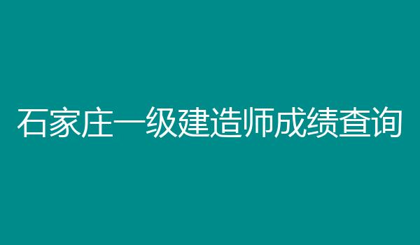 石家庄一级建造师成绩查询