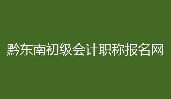 黔东南初级会计职称报名网