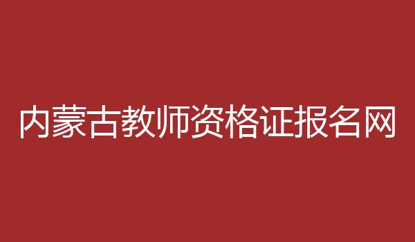 内蒙古教师资格证报名网