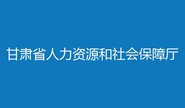 甘肃省人力资源和社会保障厅