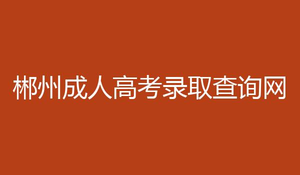 郴州成人高考录取查询网
