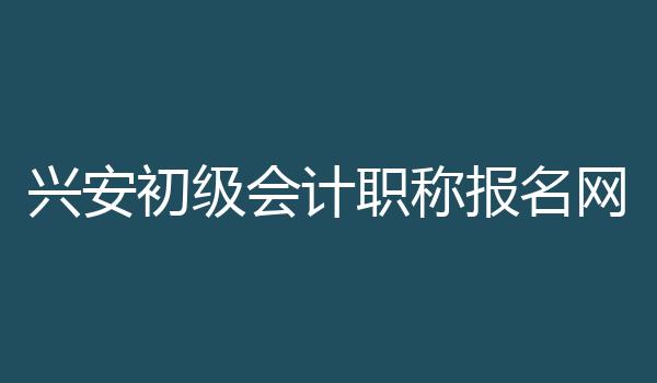 兴安初级会计职称报名网
